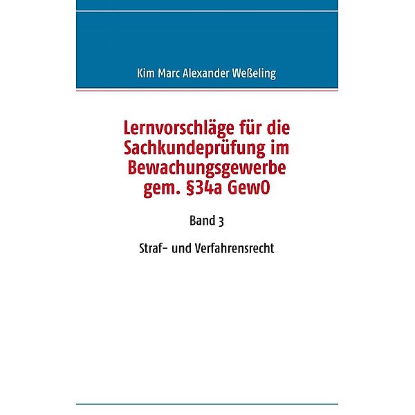 Lernvorschläge für die Sachkundeprüfung im Bewachungsgewerbe gem. §34a GewO, Kim Marc Alexander Weßeling