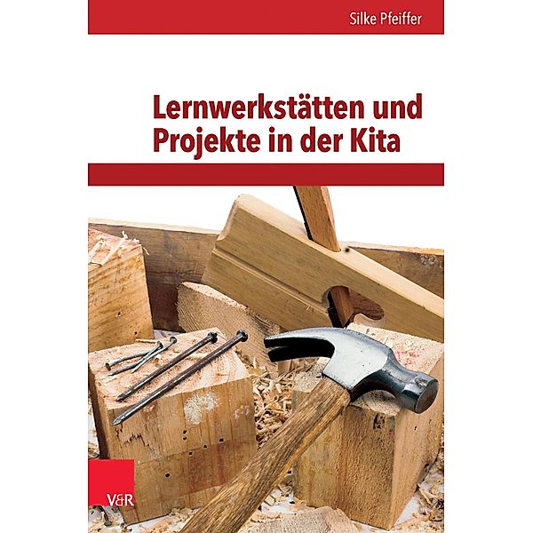 Lernwerkstätten und Projekte in der Kita / Frühe Bildung und Erziehung, Silke Pfeiffer