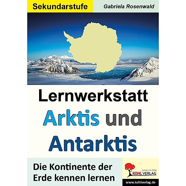 Lernwerkstatt ARKTIS & ANTARKTIS / Sekundarstufe, Gabriele Rosenwald