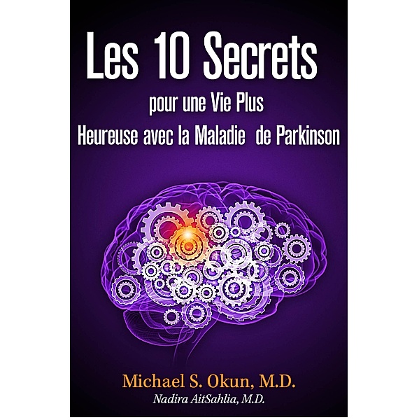 Les 10 Secrets pour une Vie Plus Heureuse avec la Maladie  de Parkinson, Michael S. Okun