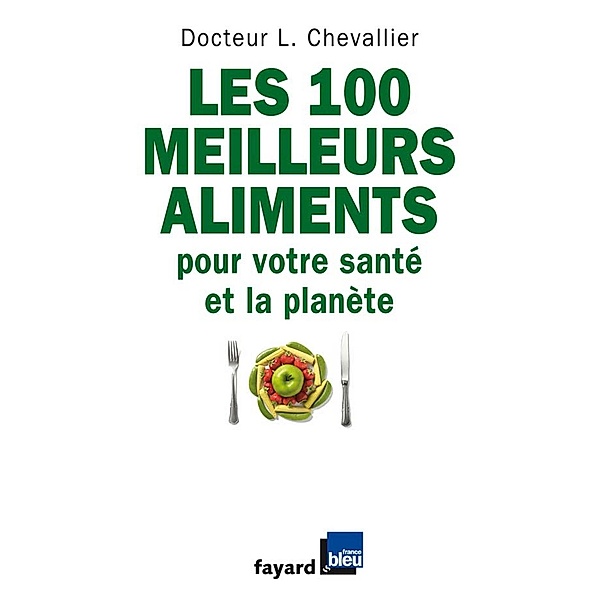 Les 100 meilleurs aliments pour votre santé et la planète / Documents, Laurent Chevallier