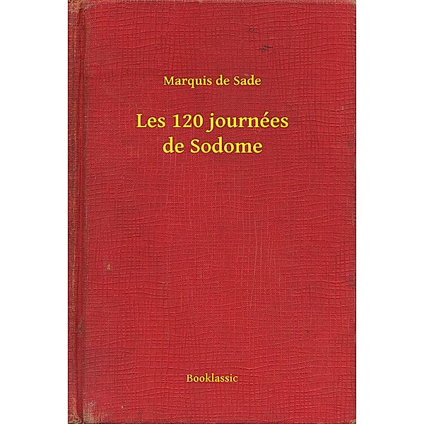 Les 120 journées de Sodome, Marquis De Sade
