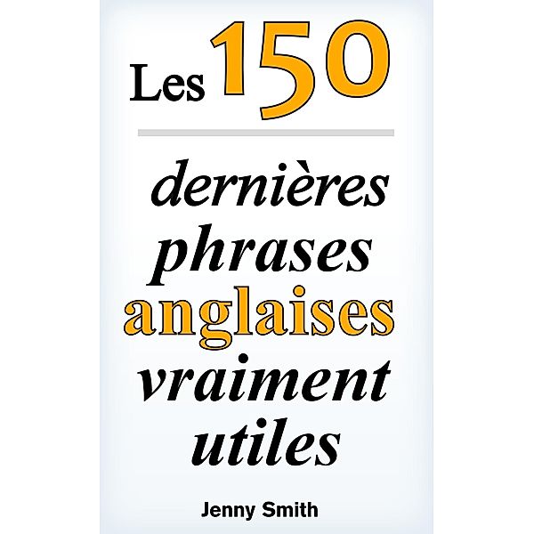 Les 150 dernières phrases anglaises vraiment utiles, Jenny Smith