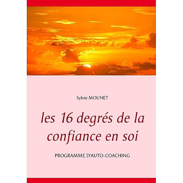 Les 16 degrés de la confiance en soi - Programme d'auto-coaching, Sylvie Mounet
