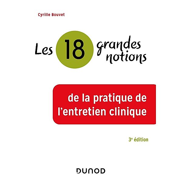 Les 18 grandes notions de la pratique de l'entretien clinique - 3e éd. / Les grandes notions de la psychologie, Cyrille Bouvet