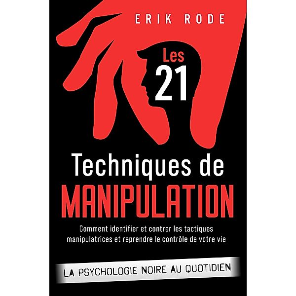 Les 21 techniques de manipulation - La psychologie noire au quotidien, Erik Rode