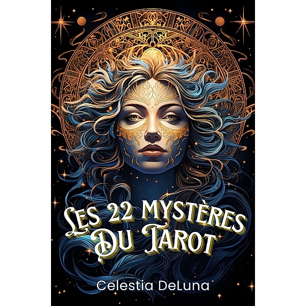 Les 22 mystères du Tarot : Comment ils peuvent changer votre vie - Les secrets que chaque carte révèle sur vous - Livre Tarot de Marseille, Celestia DeLuna