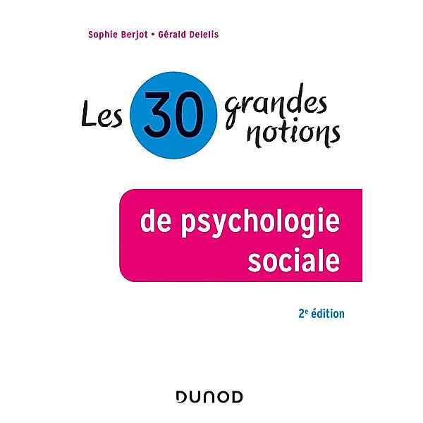 Les 30 grandes notions de psychologie sociale - 2e éd. / Les grandes notions de la psychologie, Sophie Berjot, Gérald Delelis