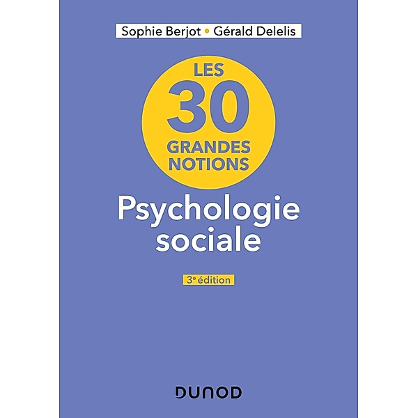 Les 30 grandes notions en psychologie sociale - 3e éd. / Les grandes notions de la psychologie, Sophie Berjot, Gérald Delelis