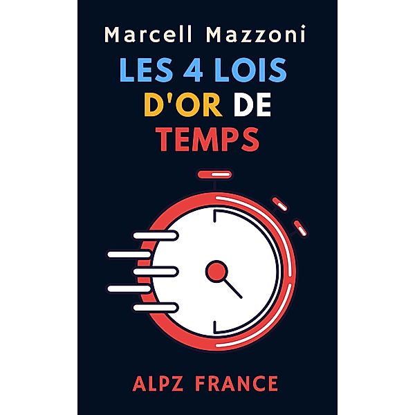 Les 4 Lois D'or Du Temps (Collection Productivité, #2) / Collection Productivité, Alpz France, Marcell Mazzoni
