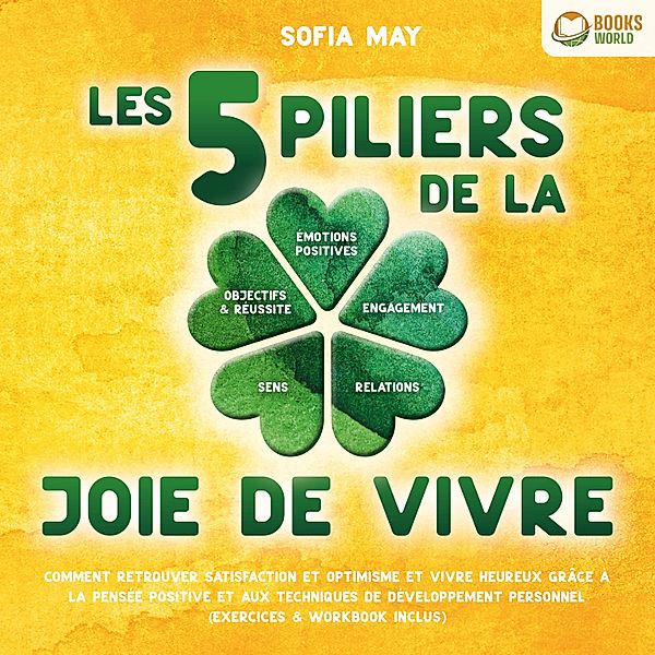 Les 5 piliers de la joie de vivre: Comment retrouver satisfaction et optimisme et vivre heureux grâce à la pensée positive et aux techniques de développement personnel (exercices & workbook inclus), Sofia May