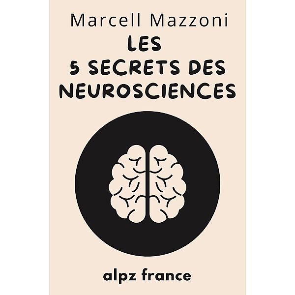 Les 5 Secrets Des Neurosciences, Alpz France, Marcell Mazzoni
