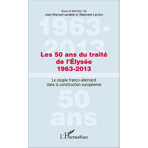 Les 50 ans du traite de l'Elysee 1963-2013, Larralde Jean-Manuel Larralde