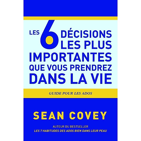 Les 6 Décisions les plus Importantes que Vous Prendrez Dans la Vie, Sean Covey