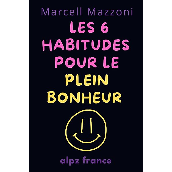 Les 6 Habitudes Pour Le Plein Bonheur, Alpz France, Marcell Mazzoni