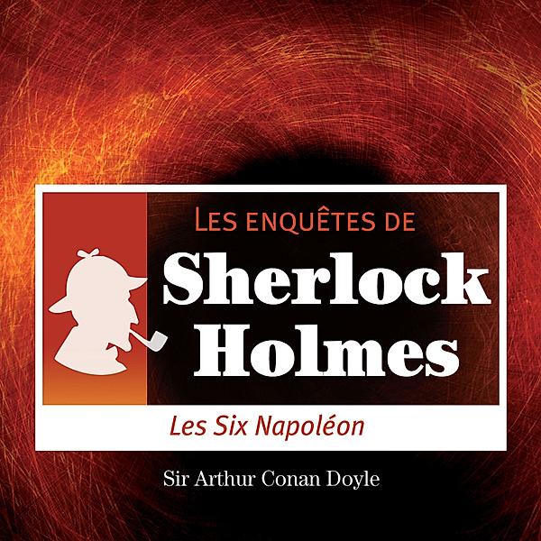 Les 6 Napoléon, une enquête de Sherlock Holmes, Conan Doyle