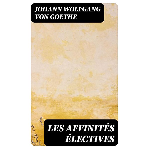 Les affinités électives, Johann Wolfgang von Goethe