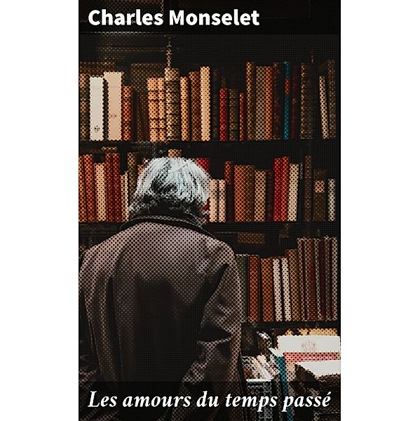 Les amours du temps passé, Charles Monselet