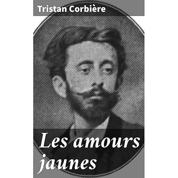 Les amours jaunes, Tristan Corbière