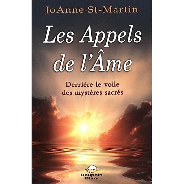 Les Appels de l'Ame : Derriere le voile des mysteres sacres, JoAnne St-Martin