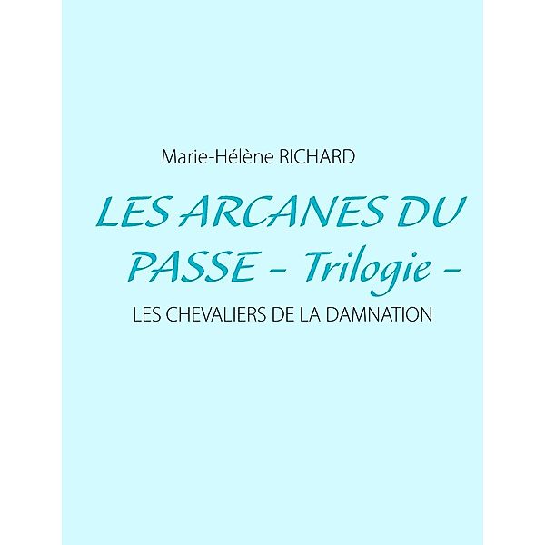 Les arcanes du passe - Trilogie -, Marie-Hélène Richard