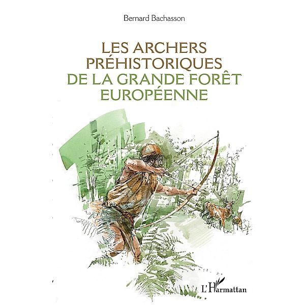 Les archers prehistoriques de la grande foret europeenne, Bachasson Bernard Bachasson