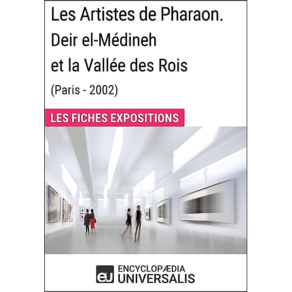 Les Artistes de Pharaon. Deir el-Médineh et la Vallée des Rois (Paris - 2002), Encyclopaedia Universalis