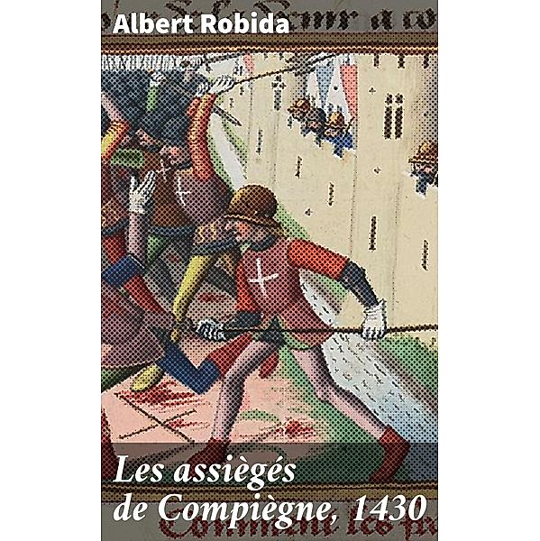 Les assiègés de Compiègne, 1430, Albert Robida