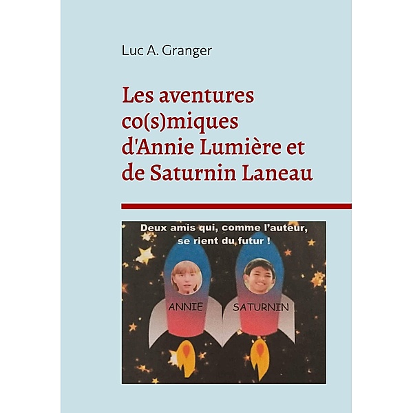 Les aventures co(s)miques d'Annie Lumière et de Saturnin Laneau, Luc A. Granger