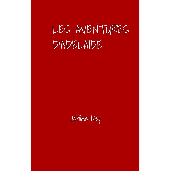 Les Aventures d'Adelaide / Librinova, Rey Jerome Rey