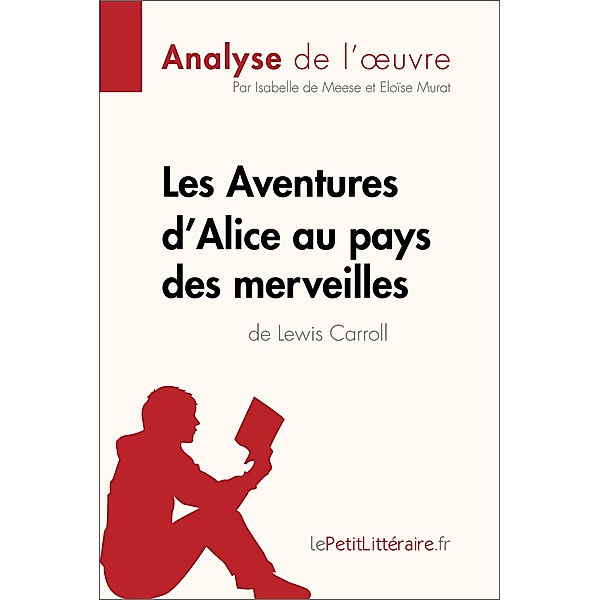 Les Aventures d'Alice au pays des merveilles de Lewis Carroll (Analyse de l'oeuvre), Lepetitlitteraire, Isabelle De Meese, Eloïse Murat