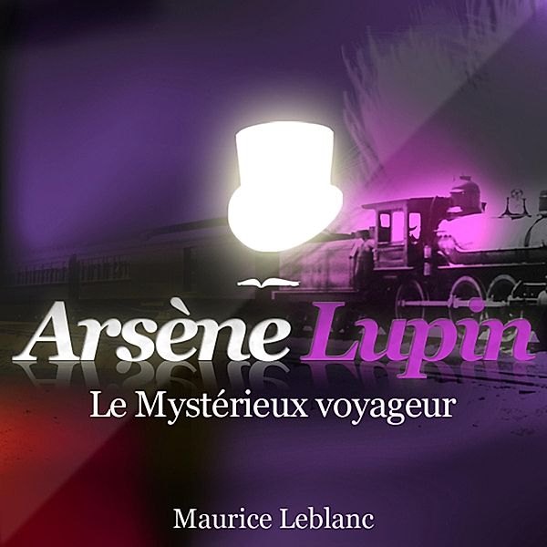 Les aventures d'Arsène Lupin, gentleman cambrioleur - Le Mystérieux voyageur – Les aventures d'Arsène Lupin, gentleman cambrioleur, Maurice Leblanc