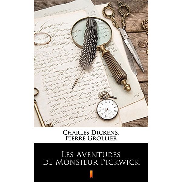 Les Aventures de Monsieur Pickwick, Charles Dickens, Pierre Grollier