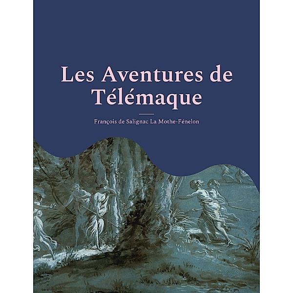 Les Aventures de Télémaque, François de Salignac La Mothe-Fénelon
