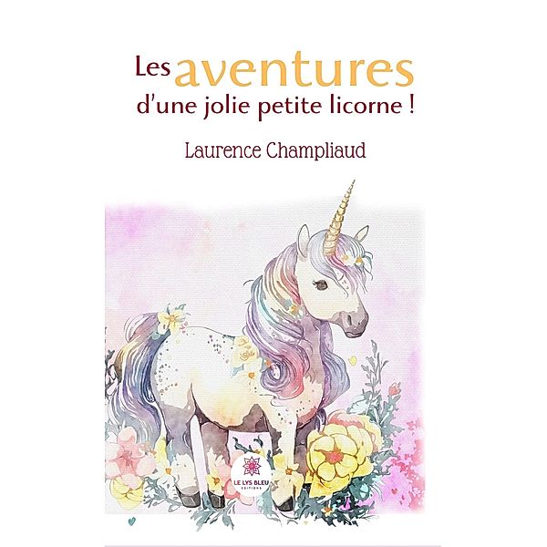 Les aventures d'une jolie petite licorne !, Laurence Champliaud