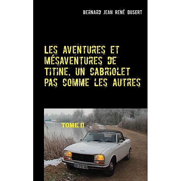 Les aventures et mésaventures de Titine, un cabriolet pas comme les autres-II, Bernard Jean René Dusert