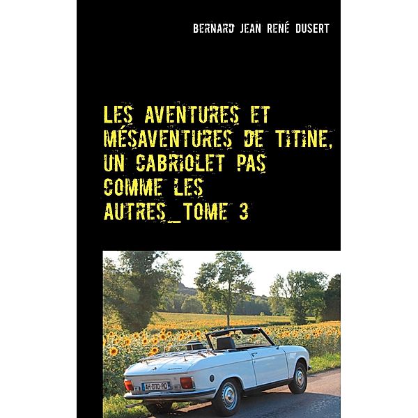 Les aventures et mésaventures de Titine, un cabriolet pas comme les autres_Tome 3, Bernard Jean René Dusert