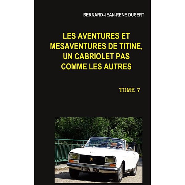 Les aventures et mésaventures de Titine, un cabriolet pas comme les autres / Les aventures et mésaventures de Titine, un cabriolet pas comme les autres Bd.7/9, Bernard-Jean-René Dusert