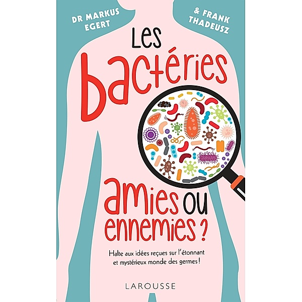 Les bactéries : amies ou ennemies ? / Essai - Santé & Médecine, Markus Egert