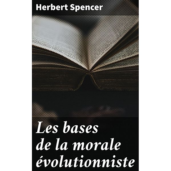 Les bases de la morale évolutionniste, Herbert Spencer