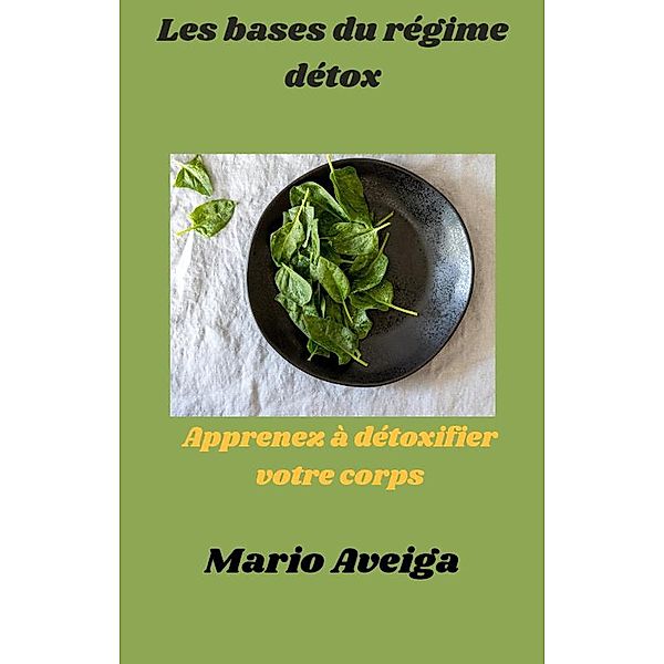 Les bases du régime détox & Apprenez à détoxifier votre corps, Mario Aveiga