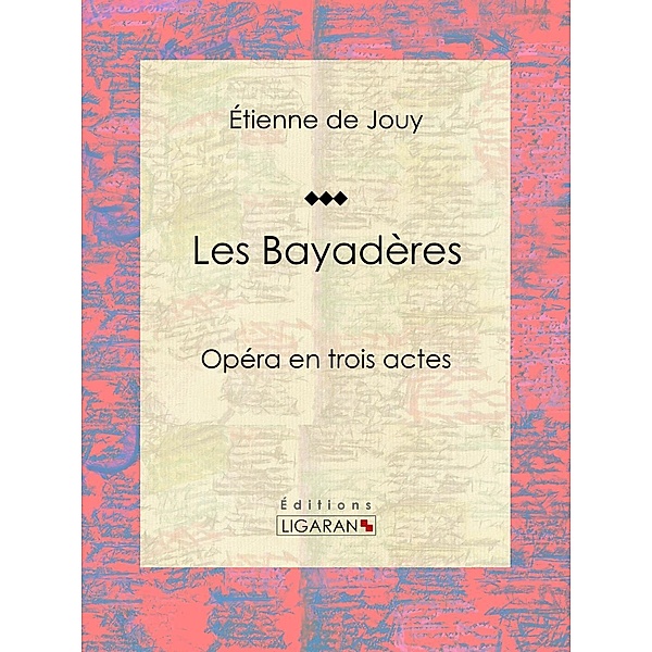 Les Bayadères, Étienne de Jouy, Ligaran