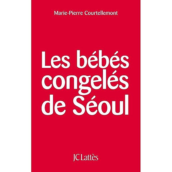 Les bébés congelés de Séoul / Essais et documents, Marie-Pierre Courtellemont