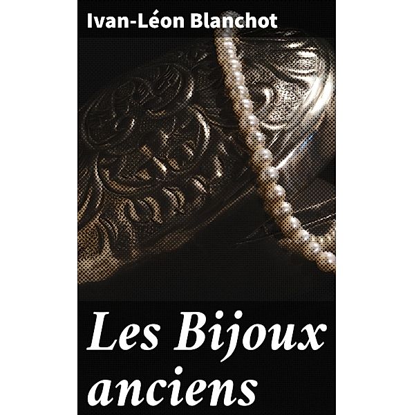 Les Bijoux anciens, Ivan-Léon Blanchot