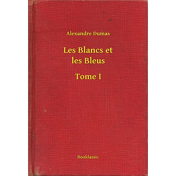 Les Blancs et les Bleus - Tome I, Alexandre Dumas