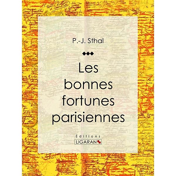 Les bonnes fortunes parisiennes, Ligaran, P. -J. Stahl