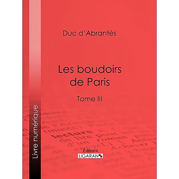 Les Boudoirs de Paris, Duc d'Abrantès, Ligaran