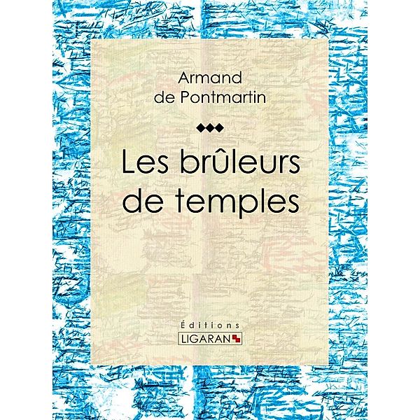 Les brûleurs de temples, Armand De Pontmartin, Ligaran