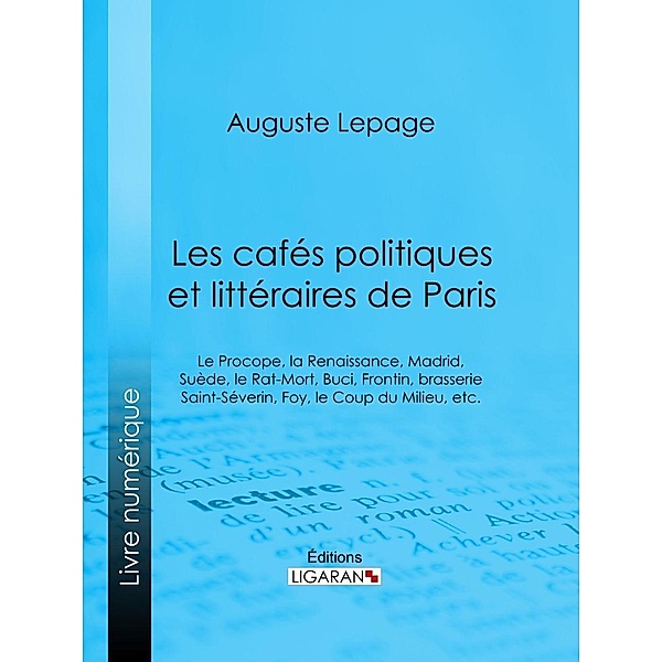 Les cafés politiques et littéraires de Paris, Auguste Lepage, Ligaran