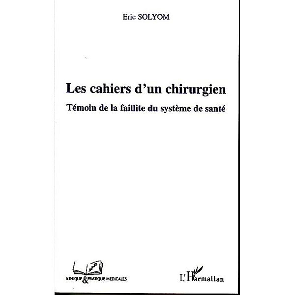 Les cahiers d'un chirurgien - temoin de la faillite du syste, Eric Solyom Eric Solyom